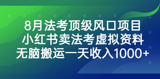 8月法考顶级风口项目，小红书卖法考虚拟资料，无脑搬运一天收入1000+轻创网-网创项目资源站-副业项目-创业项目-搞钱项目轻创网