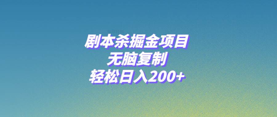 剧本杀掘金项目，无脑复制，轻松日入200+轻创网-网创项目资源站-副业项目-创业项目-搞钱项目轻创网