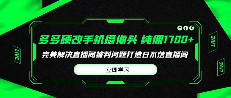 多多硬改手机摄像头,单场带货纯佣1700+完美解决直播间被判问题,打造日…轻创网-网创项目资源站-副业项目-创业项目-搞钱项目轻创网