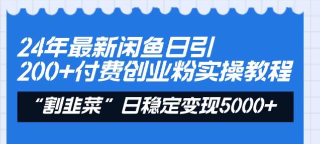 24年最新闲鱼日引200+付费创业粉，割韭菜每天5000+收益实操教程！轻创网-网创项目资源站-副业项目-创业项目-搞钱项目轻创网
