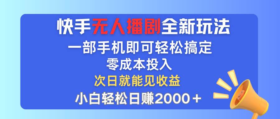 快手无人播剧全新玩法，一部手机就可以轻松搞定，零成本投入，小白轻松…轻创网-网创项目资源站-副业项目-创业项目-搞钱项目轻创网