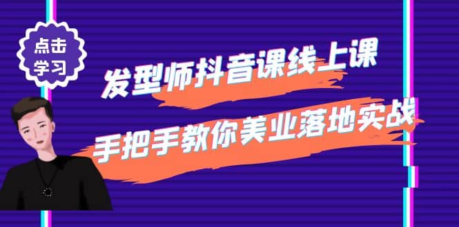 发型师抖音课线上课，手把手教你美业落地实战【41节视频课】轻创网-网创项目资源站-副业项目-创业项目-搞钱项目轻创网