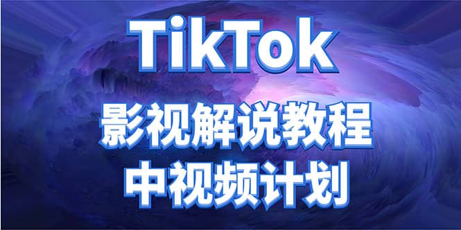 外面收费2980元的TikTok影视解说、中视频教程轻创网-网创项目资源站-副业项目-创业项目-搞钱项目轻创网