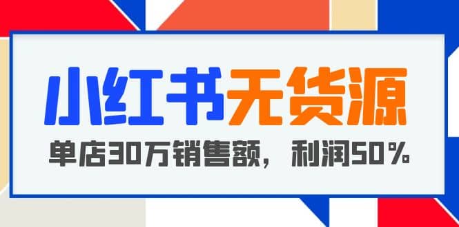 小红书无货源项目:从0-1从开店到爆单,单店30万销售额,利润50%,干货分享轻创网-网创项目资源站-副业项目-创业项目-搞钱项目轻创网
