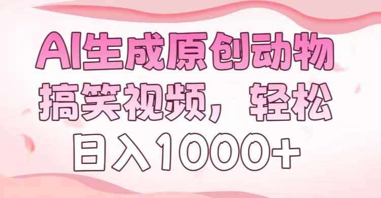 AI生成原创动物搞笑视频，轻松日入1000+轻创网-网创项目资源站-副业项目-创业项目-搞钱项目轻创网