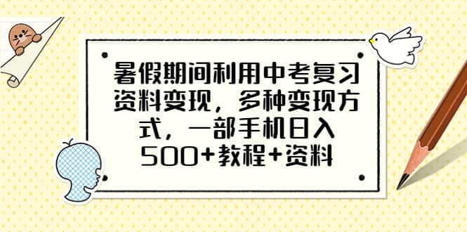 暑假期间利用中考复习资料变现，多种变现方式，一部手机日入500+教程+资料轻创网-网创项目资源站-副业项目-创业项目-搞钱项目轻创网