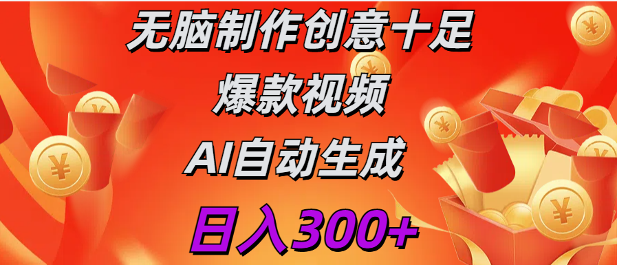 日入300+   无脑制作  创意十足爆款视频   AI自动生成轻创网-网创项目资源站-副业项目-创业项目-搞钱项目轻创网