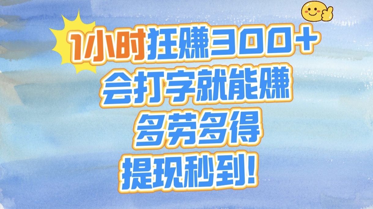 1小时狂赚300+，会打字就能赚，多劳多得，提现秒到！轻创网-网创项目资源站-副业项目-创业项目-搞钱项目轻创网