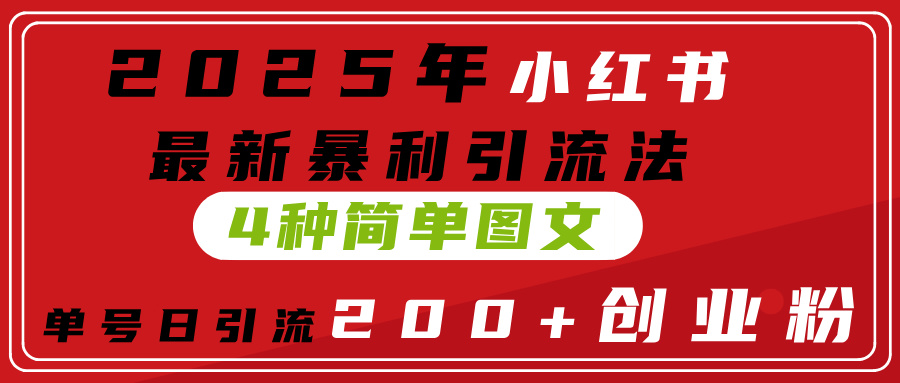2025年小红书最新暴利引流法，4种简单图文，单号日引流200+创业粉(附无脑抄模板）轻创网-网创项目资源站-副业项目-创业项目-搞钱项目轻创网
