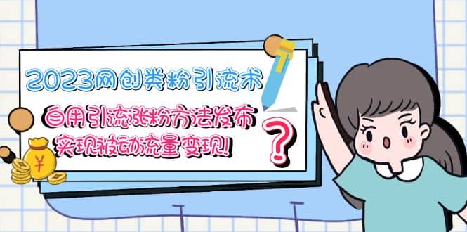2023网创类粉引流术，自用引流涨粉方法发布，实现被动流量变现轻创网-网创项目资源站-副业项目-创业项目-搞钱项目轻创网