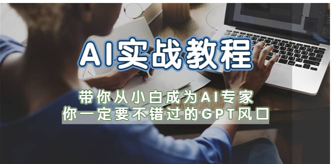 AI实战教程，带你从小白成为AI专家，你一定要不错过的G-P-T风口轻创网-网创项目资源站-副业项目-创业项目-搞钱项目轻创网