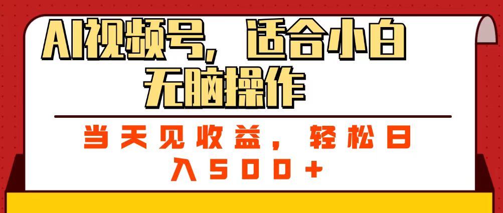 ai视频号，适合小白无脑操作，当天见收益，轻松日入500+轻创网-网创项目资源站-副业项目-创业项目-搞钱项目轻创网