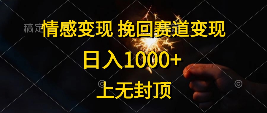 日入1000+，上无封顶，情感变现，挽回赛道变现轻创网-网创项目资源站-副业项目-创业项目-搞钱项目轻创网
