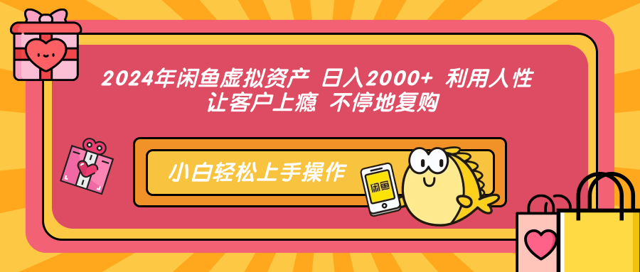 2024年闲鱼虚拟资产，日入2000+ 利用人性 让客户上瘾 不停地复购轻创网-网创项目资源站-副业项目-创业项目-搞钱项目轻创网