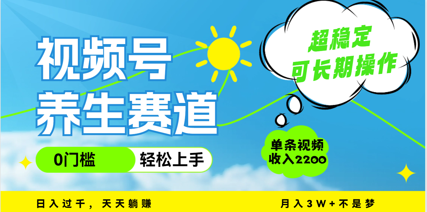 视频号养生赛道，一条视频2200，超简单，长期稳定可做，月入3w+不是梦轻创网-网创项目资源站-副业项目-创业项目-搞钱项目轻创网