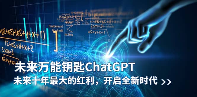 未来-万能钥匙/ChatGPT：未来十年最大的红利，开启全新时代轻创网-网创项目资源站-副业项目-创业项目-搞钱项目轻创网