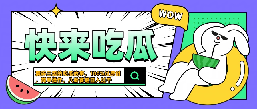 震碎三观的吃瓜故事,一键生成100%过原创,猎奇八卦赛道,简单操作日入过千轻创网-网创项目资源站-副业项目-创业项目-搞钱项目轻创网