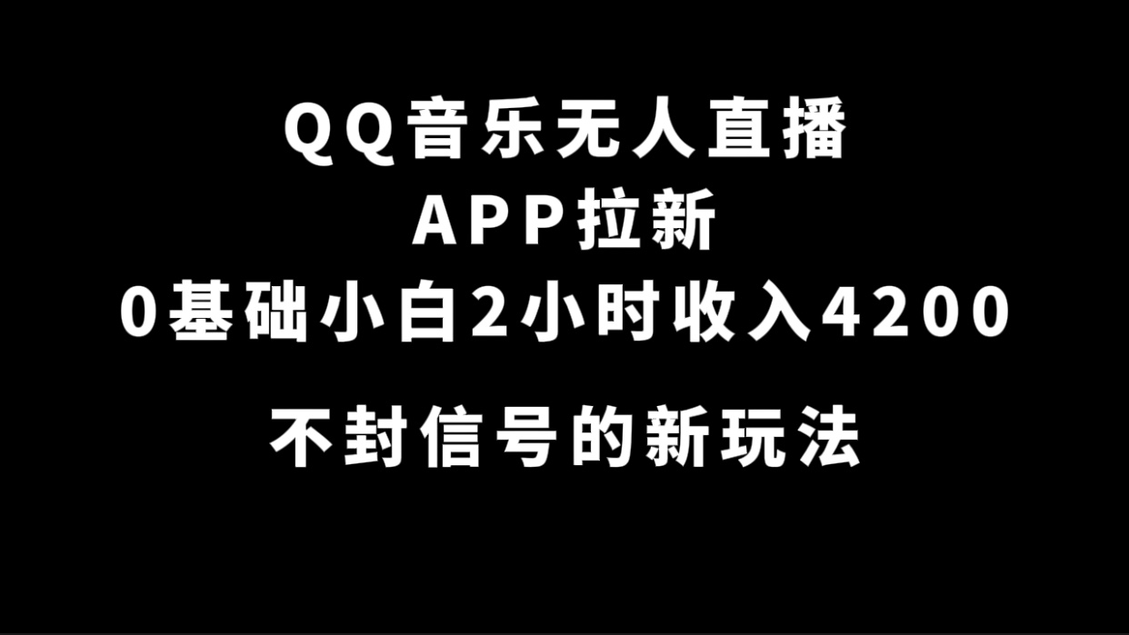 QQ音乐无人直播APP拉新，0基础小白2小时收入4200 不封号新玩法(附500G素材)轻创网-网创项目资源站-副业项目-创业项目-搞钱项目轻创网