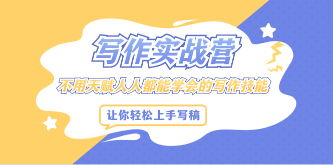 写作实战营，不用天赋人人都能学会的写作技能，让你轻松写稿变现轻创网-网创项目资源站-副业项目-创业项目-搞钱项目轻创网