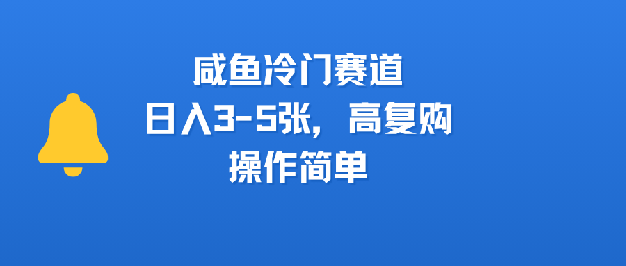 咸鱼冷门赛道，日入3-5张，高复购，操作简单轻创网-网创项目资源站-副业项目-创业项目-搞钱项目轻创网