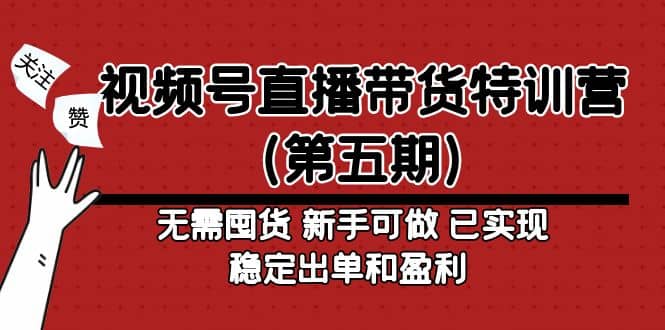 视频号直播带货特训营（第五期）无需囤货 新手可做 已实现稳定出单和盈利轻创网-网创项目资源站-副业项目-创业项目-搞钱项目轻创网
