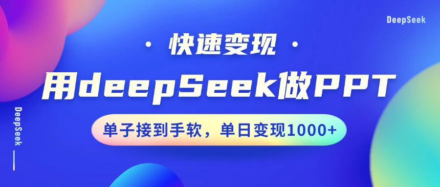 用DeepSeek做PPT,快速变现,单子接到手软,单日变现1000+轻创网-网创项目资源站-副业项目-创业项目-搞钱项目轻创网