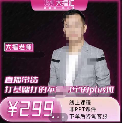大播·直播带货打基础打得不能在牢的Plus课,深度解析抖音底层逻辑和体系化运营思路轻创网-网创项目资源站-副业项目-创业项目-搞钱项目轻创网