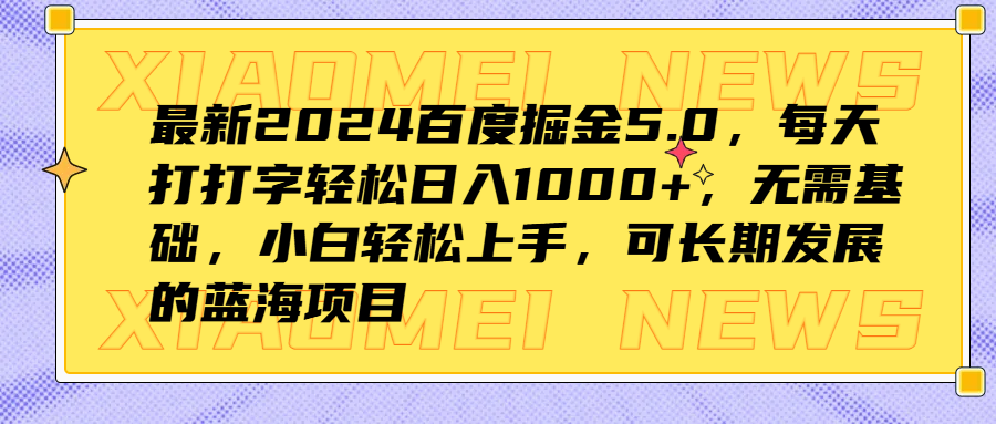 最新2024百度掘金5.0,每天打打字轻松日入1000+,无需基础,小白轻松上手,可长期发展的蓝海项目轻创网-网创项目资源站-副业项目-创业项目-搞钱项目轻创网