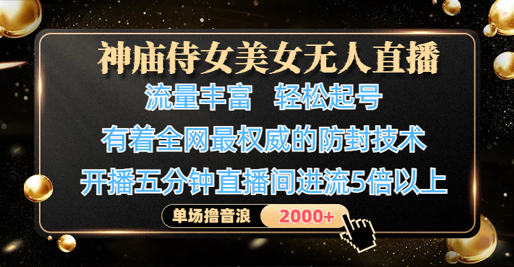 神庙侍女美女无人直播，流量丰富、轻松起号，有着全网最权威的防封技术、4K超高清素材画质，开播五分钟直播间进流5倍以上，单场撸音浪2000+轻创网-网创项目资源站-副业项目-创业项目-搞钱项目轻创网