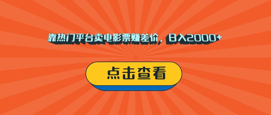 靠热门平台卖电影票赚差价，日入2000+，小白轻松上手轻创网-网创项目资源站-副业项目-创业项目-搞钱项目轻创网
