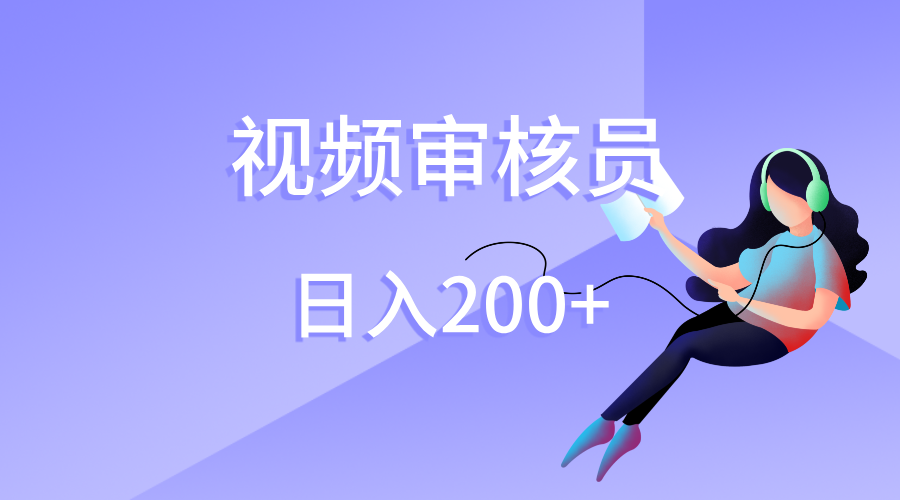 视频审核员，日入200（外面收费980）轻创网-网创项目资源站-副业项目-创业项目-搞钱项目轻创网