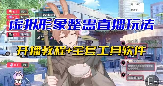 抖音最新最火虚拟形象无人直播整蛊玩法砸礼物教程（视频开播教程+全套工具）轻创网-网创项目资源站-副业项目-创业项目-搞钱项目轻创网