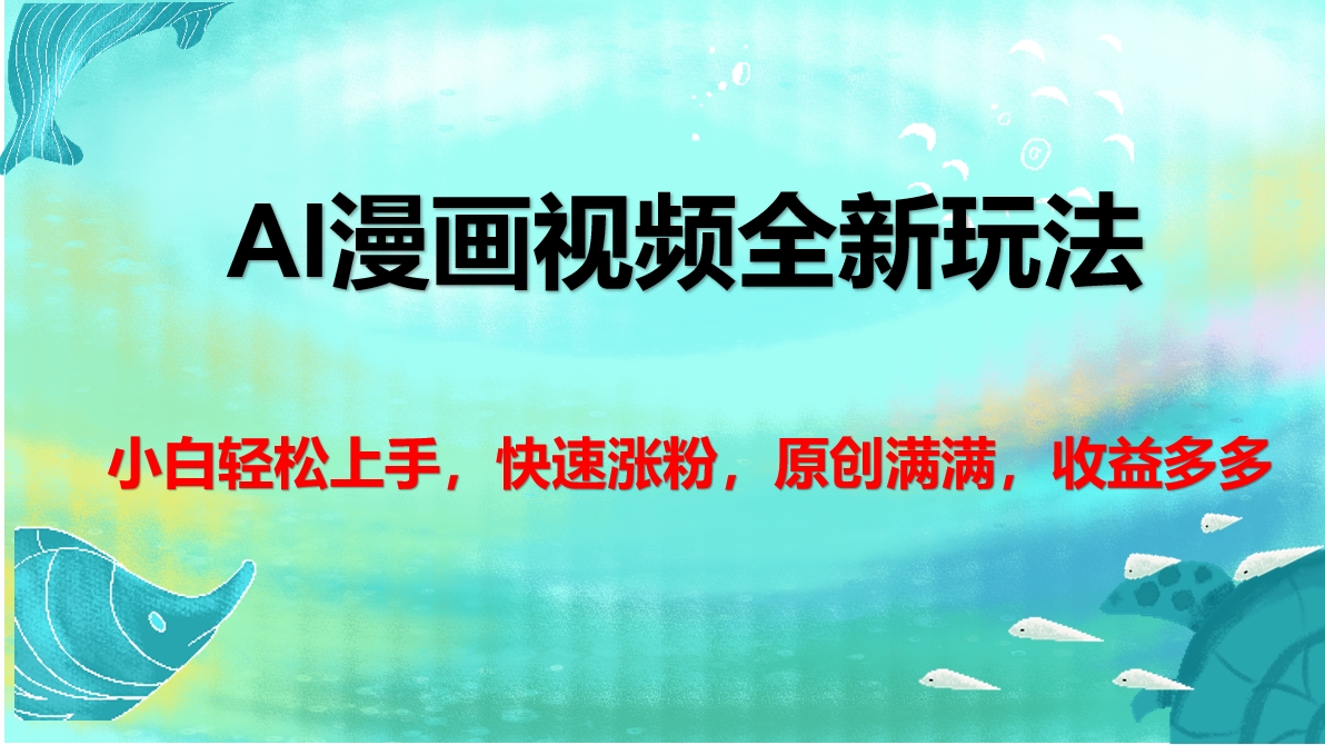 AI漫画视频全新玩法，小白轻松上手，快速涨粉，原创满满，收益多多轻创网-网创项目资源站-副业项目-创业项目-搞钱项目轻创网