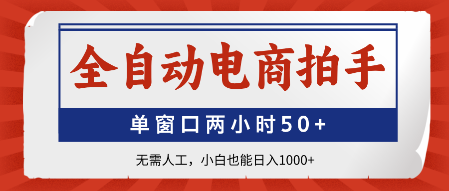 全自动电商拍手，单窗口两小时50+无需人工小白也能日入1000+轻创网-网创项目资源站-副业项目-创业项目-搞钱项目轻创网