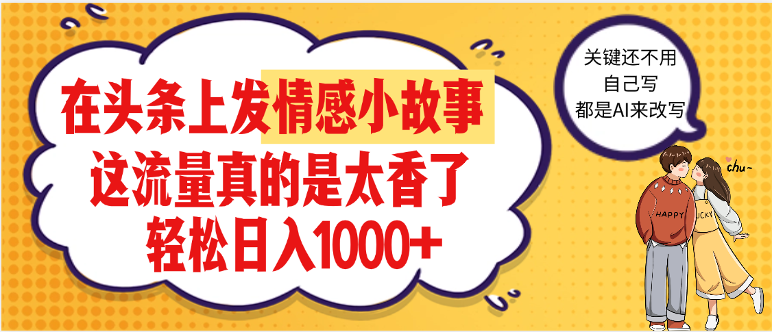 【劲爆】在头条做情感二创小故事，收益暴增，昨天收益1500+轻创网-网创项目资源站-副业项目-创业项目-搞钱项目轻创网