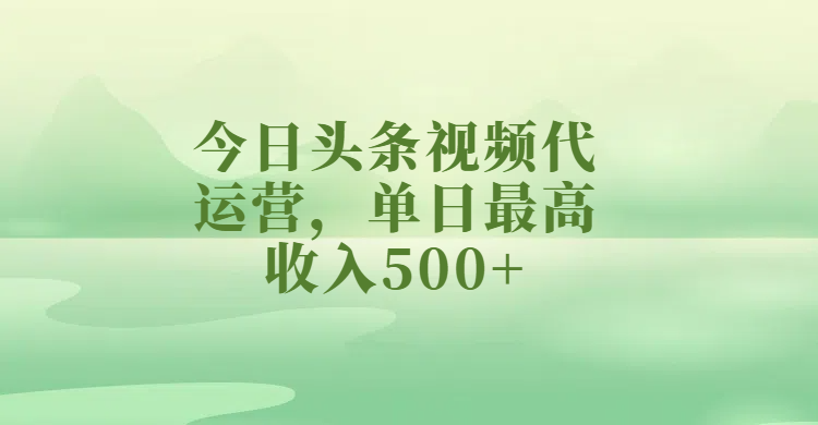 今日头条视频代运营，单日最高收入500+轻创网-网创项目资源站-副业项目-创业项目-搞钱项目轻创网
