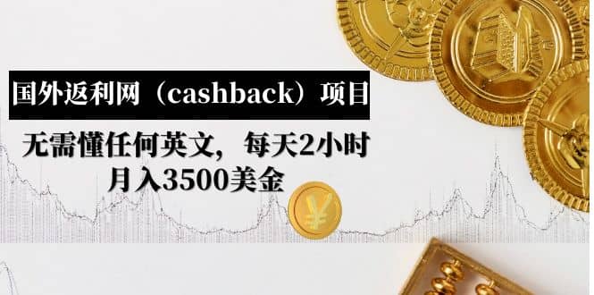 国外返利网（cashback）项目：无需懂任何英文，每天2小时，月入3500美元轻创网-网创项目资源站-副业项目-创业项目-搞钱项目轻创网