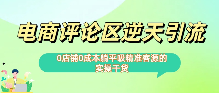 0店铺0成本!电商评论区逆天引流，躺平吸精准客源的实操干货【下面那个简介错了】轻创网-网创项目资源站-副业项目-创业项目-搞钱项目轻创网