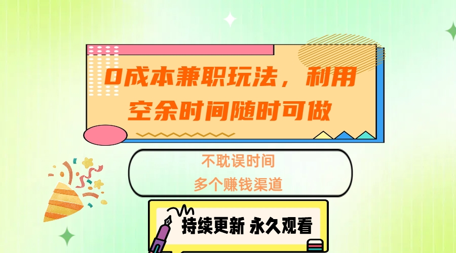 0成本兼职玩法，利用空余时间随时可做，不耽误时间，多个赚钱渠道轻创网-网创项目资源站-副业项目-创业项目-搞钱项目轻创网