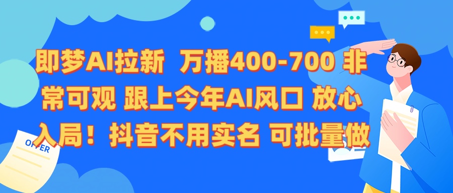 即梦AI拉新 万播400-700 抖音不用实名 可批量做轻创网-网创项目资源站-副业项目-创业项目-搞钱项目轻创网