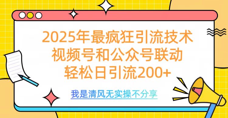 2025年最疯狂引流技术，视频号和公众号联动，轻松日引流200+轻创网-网创项目资源站-副业项目-创业项目-搞钱项目轻创网