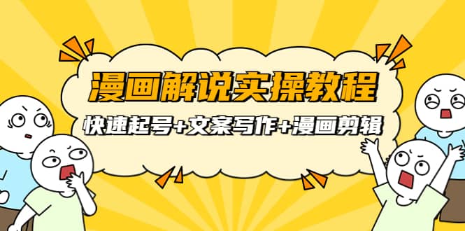 漫画解说实操教程：快速起号+文案写作+漫画剪辑（全部流程）轻创网-网创项目资源站-副业项目-创业项目-搞钱项目轻创网