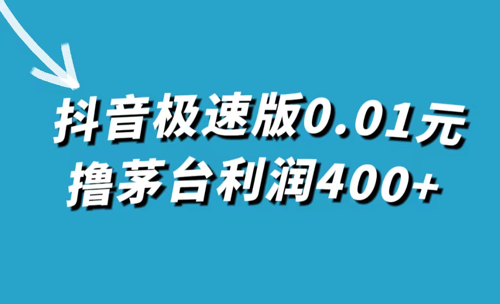 抖音极速版0.01元撸茅台，一单利润400+轻创网-网创项目资源站-副业项目-创业项目-搞钱项目轻创网