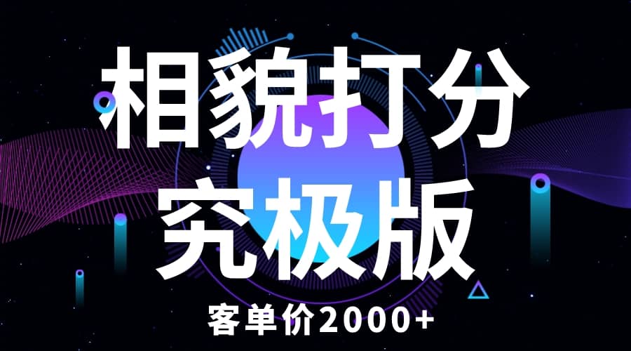 相貌打分究极版，客单价2000+纯新手小白就可操作的项目轻创网-网创项目资源站-副业项目-创业项目-搞钱项目轻创网