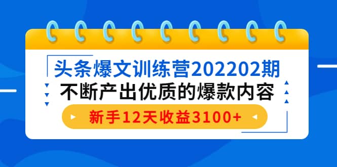 头条爆文训练营202202期，不断产出优质的爆款内容轻创网-网创项目资源站-副业项目-创业项目-搞钱项目轻创网
