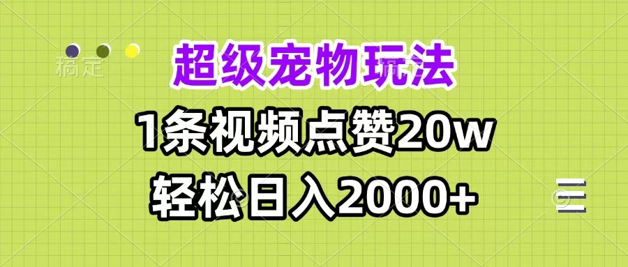超级宠物视频玩法，1条视频点赞20w，轻松日入2000+轻创网-网创项目资源站-副业项目-创业项目-搞钱项目轻创网