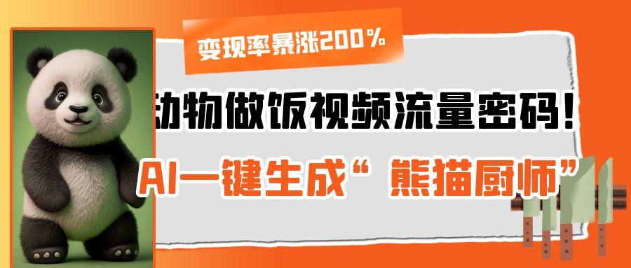 动物做饭视频流量密码！AI一键生成“熊猫厨师”，变现率暴涨200%轻创网-网创项目资源站-副业项目-创业项目-搞钱项目轻创网