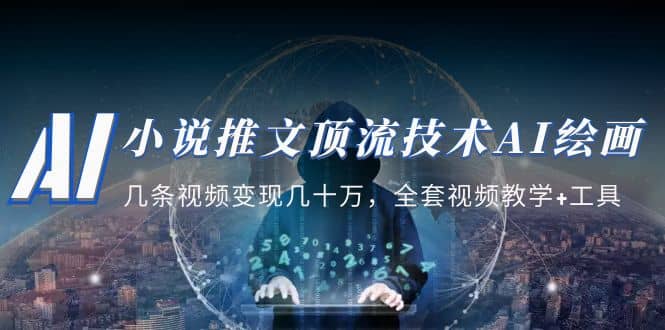 小说推文·顶流技术AI绘画教学：几条视频变现几十万，全套视频教学+工具轻创网-网创项目资源站-副业项目-创业项目-搞钱项目轻创网