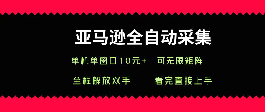 亚马逊全自动采集，单机单窗口一天10+，可无限矩阵去做轻创网-网创项目资源站-副业项目-创业项目-搞钱项目轻创网