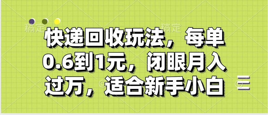 快递回收自助玩法，没单收益0.6到1元，闭眼也能月入一万，适合新手小白轻创网-网创项目资源站-副业项目-创业项目-搞钱项目轻创网